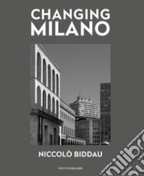 Changing Milano. Ediz. italiana e inglese libro di Biddau Niccolò