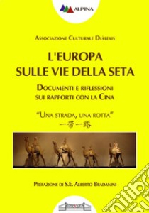 L'Europa sulle vie della seta. Documenti e riflessioni sui rapporti con la Cina libro di Associazione culturale Diàlexis (cur.)