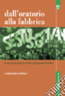 Dall'oratorio alla fabbrica. Il sindacato bianco nella Stalingrado d'Italia libro di Corbari Costantino