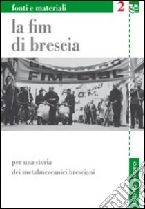 La FIM di Brescia. Per una storia dei metalmeccanici bresciani libro