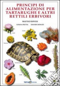 Principi di alimentazione per tartarughe e altri rettili erbivori libro di Dovesi Matteo; Pietta Loana; Donati Davide