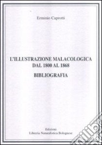 L'illustrazione malacologica dal 1800 al 1868. Bibliografia libro di Caprotti Erminio