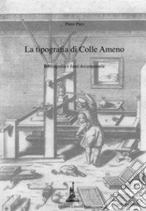 La tipografia di Colle Ameno. Bibliografia e fonti documentarie libro di Paci Piero