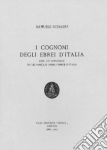 I cognomi degli ebrei in Italia. Con un'appendice su le famiglie nobili ebree in Italia (rist. anast. Firenze, 1925) libro di Schaerf Samuele