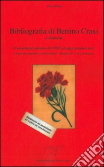 Bibliografia di Bettino Craxi e dintorni. Il socialismo italiano dal 1892 ad oggi (pardon, ieri)... libro di Piani Piero