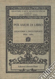 Per amor di libro. Legatoria L. Degli Esposti (1899-1984) libro