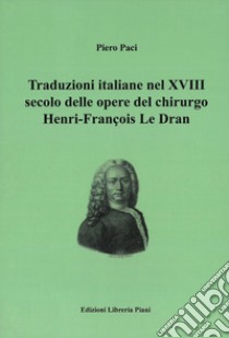 Traduzioni italiane nel XVIII secolo delle opere del chirurgo Henry-François Le Dran libro di Paci Piero