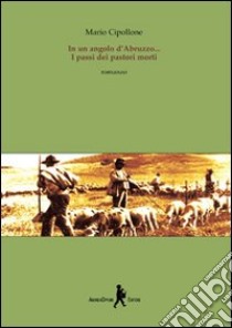 In un angolo d'Abruzzo. I passi dei pastori morti libro di Cipollone Mario