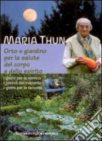 Orto e giardino per la salute del corpo e dello spirito libro di Thun Maria; Pampaloni M. (cur.)