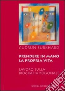 Prendere in mano la propria vita. Lavoro sulla biografia personale libro di Burkhard Gudrun; Pampaloni M. (cur.)