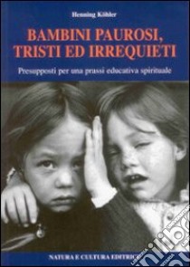 Bambini paurosi, tristi ed irrequieti. Presupposti per una prassi educativa spirituale libro di Köhler Henning