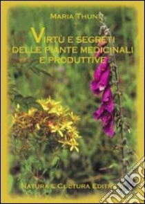 Virtù e segreti delle piante medicinali e produttive libro di Thun Maria