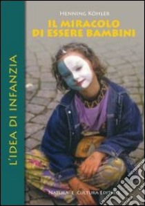 Il miracolo di essere bambini. L'idea di infanzia libro di Köhler Henning; Pampaloni M. L. (cur.)