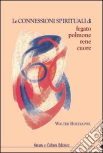 Le connessioni spirituali di fegato, polmone, rene, cuore libro di Holtzapfel Walter