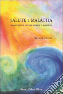 Salute e malattia. In rapporto a vicende umane e karmiche libro di Steiner Rudolf