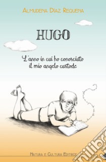 Hugo. L'anno in cui ho conosciuto il mio angelo custode libro di Díaz Requena Almudena