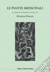 Le piante medicinali. La relazione tra la pianta e l'uomo. Vol. 2 libro di Pelikan Wilhelm; Pampaloni M. L. (cur.)