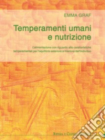 Temperamenti umani e nutrizione. L'alimentazione con riguardo alle caratteristiche temperamentali per l'equilibrio esteriore ed interiore dell'individuo libro di Graf Emma