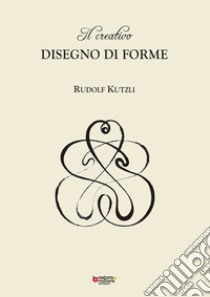 Il creativo disegno di forme libro di Kutzli Rudolf; Pampaloni M. L. (cur.)