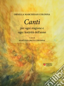 Canti per ogni stagione e ogni festività dell'anno libro di Marchesan Colonna Ornella; Colonna M. G. (cur.)