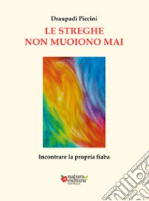 Le streghe non muoiono mai. Incontrare la propria fiaba libro di Piccini Draupadi