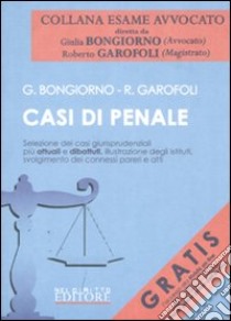 Casi di penale. Selezione dei casi giurisprudenziali più attuali e dibattuti, illustrazione degli istituti, svolgimento dei connessi pareri e atti libro di Bongiorno Giulia - Garofoli Roberto