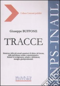 Tracce. Selezione delle più attuali questioni di diritto del lavoro, della previdenza sociale e amministrativo. Schemi di svolgimento, schede e definizioni... libro di Buffone Giuseppe