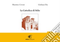 La Cattolica di Stilo. Ediz. illustrata libro di Ceroni Massimo; Elia Giuliana