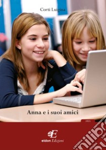 Anna e i suoi amici libro di Cortì Luigina