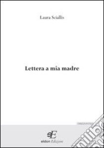 Lettera a mia madre libro di Sciallis Laura