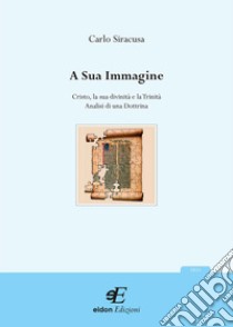 A sua immagine. Cristo, la sua divinità e la trinità libro di Siracusa Carlo