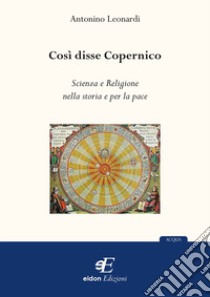 Così disse Copernico. Scienza e religione nella storia e per la pace libro di Leonardi Antonino