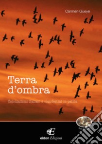 Terra d'ombra. Colonialismi italiani e clandestini in patria libro di Gueye Carmen