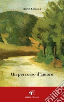 Un percorso d'amore libro di Chiara Anna