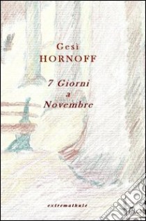 7 giorni a Novembre (primi carteggi) libro di Hornoff Gesì