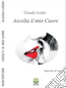 Ascolta il mio cuore libro di Loddo Claudia