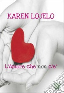 L'amore che non c'è libro di Lojelo Karen