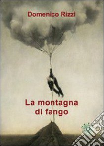 La montagna di fango libro di Rizzi Domenico; Metta A. (cur.)