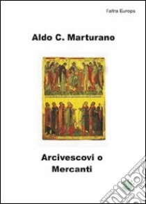 Arcivescovi o mercanti? libro di Marturano Aldo C.; Metta A. (cur.)