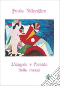 L'angelo e l'occhio della mente libro di Valentino Paola