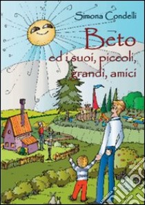 Beto ed i suoi piccoli, grandi amici. Ediz. illustrata libro di Condelli Simona; Metta A. (cur.)