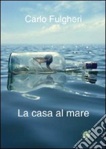 La casa al mare libro di Fulgheri Carlo