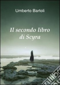 Il secondo libro di Scyra libro di Bartolini Umberto