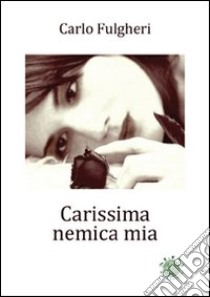 Carissima nemica mia libro di Fulgheri Carlo