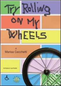 Try rolling on my wheels libro di Cecchetti Marisa; Metta A. (cur.)
