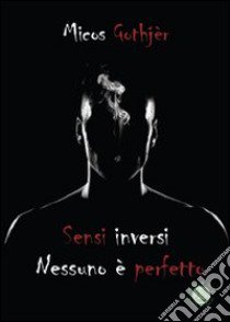 Sensi inversi. Nessuno è perfetto libro di Gothjèr Micos