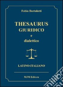 Thesaurus giuridico e dialettico (latino-italiano) libro di Bortolotti Fabio; Metta A. (cur.)