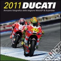 Ducati 2011. Annuario fotografico della stagione MotoGP & Superbike. Ediz. illustrata libro