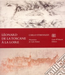 Léonard de la Toscane à la Loire. Ediz. francese libro di Starnazzi Carlo