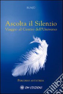 Ascolta il silenzio. Percorso antistress. Viaggio al centro dell'universo. Con CD Audio libro di Bunjù